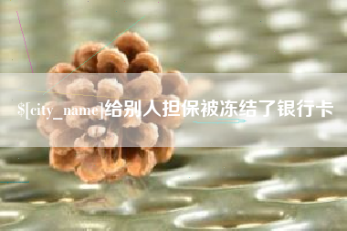 鄄城给别人担保被冻结了银行卡