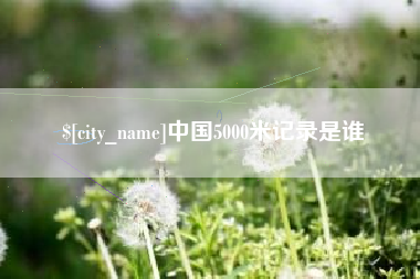鄄城中国5000米记录是谁