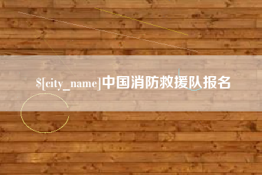鄄城中国消防救援队报名