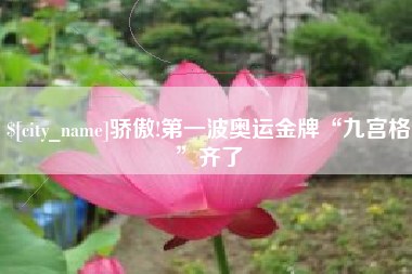 鄄城骄傲!第一波奥运金牌“九宫格”齐了