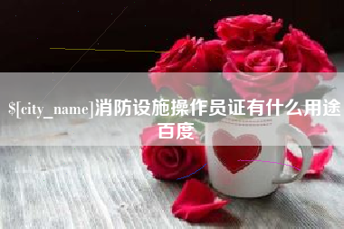 鄄城消防设施操作员证有什么用途百度