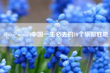 鄄城中国一生必去的10个旅游胜地