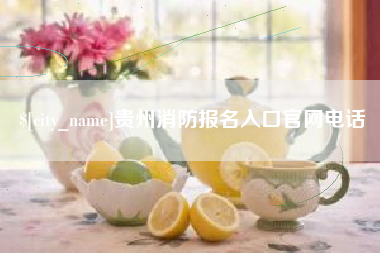 鄄城贵州消防报名入口官网电话