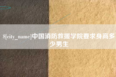 鄄城中国消防救援学院要求身高多少男生