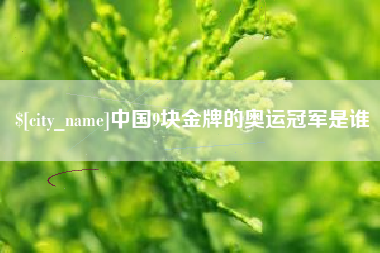 鄄城中国9块金牌的奥运冠军是谁