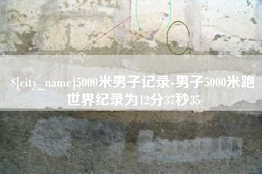 鄄城5000米男子记录-男子5000米跑世界纪录为12分37秒35