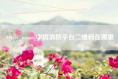 鄄城中国消防平台二维码在哪里