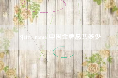 鄄城中国金牌总共多少