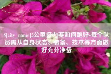 鄄城5公里接力赛如何跑好-每个队员需从自身状态、装备、技术等方面做好充分准备