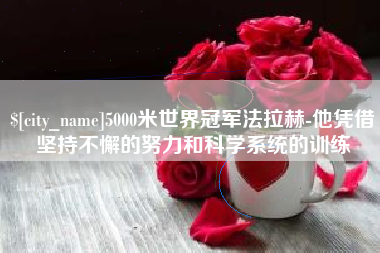 鄄城5000米世界冠军法拉赫-他凭借坚持不懈的努力和科学系统的训练