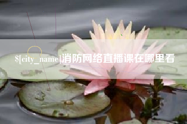 鄄城消防网络直播课在哪里看