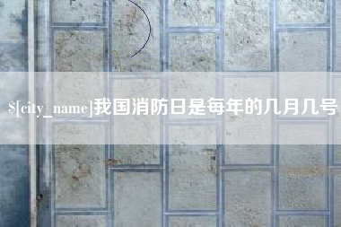 鄄城我国消防日是每年的几月几号