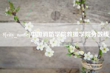 鄄城中国消防学院救援学院分数线