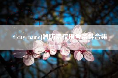 鄄城消防院校报考条件合集